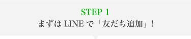STEP1 まずはLINEで「友だち追加」！